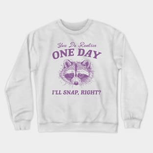 You Do Realize One Day I'll Snap, Right? Raccoon Meme T Shirt, Vintage Cartoon T Shirt, Aesthetic Tee, Unisex Crewneck Sweatshirt